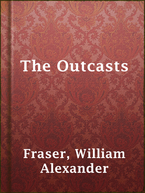 Title details for The Outcasts by William Alexander Fraser - Available
